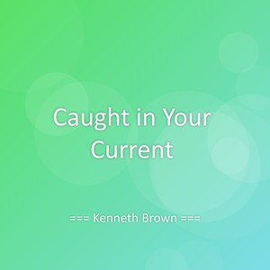 Caught in Your Current