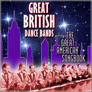 The Great British Dance Bands Play the Great American Songbook