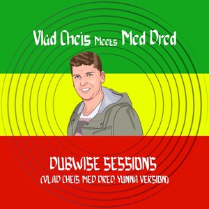 Dubwise Sessions (Vlad Cheis, Med Dred, Yunna Version) [Explicit]