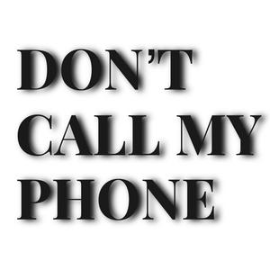 DON'T CALL MY PHONE