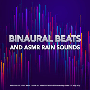 Binaural Beats and ASMR Rain Sounds: Ambient Music, Alpha Waves, Delta Waves, Isochronic Tones and Dream Sleep Sounds For Deep Sleep 