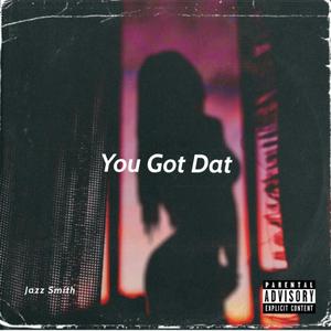 You Got Dat (Explicit)