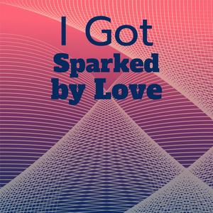 I Got sparked by love