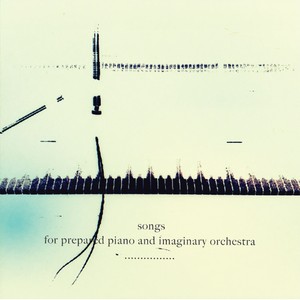 Songs for prepared piano and imaginary orchestra