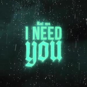 I need you