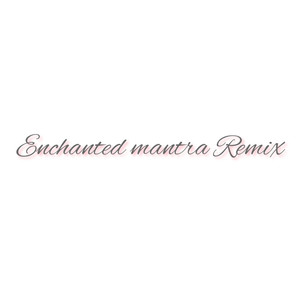 Enchanted Mantra (Remix)