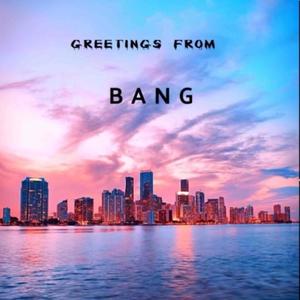 Greetings From Bang (Explicit)