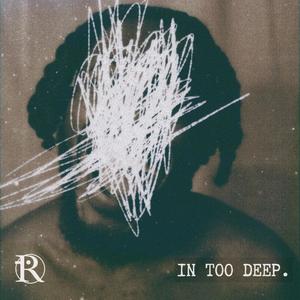 In Too Deep.
