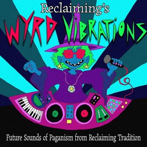 Wyrd Vibrations: Future Sounds of Paganism from Reclaiming Tradition (Explicit)