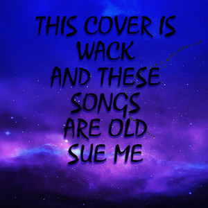 This Cover Is Wack And These Songs Are Old SUE ME (Explicit)