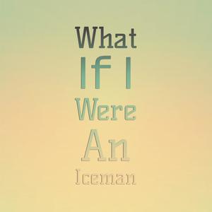 What If I Were an Iceman