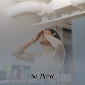 So Tired