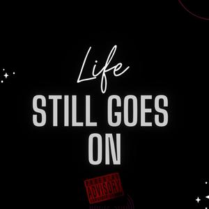 LIFE STILL GOES ON (Explicit)