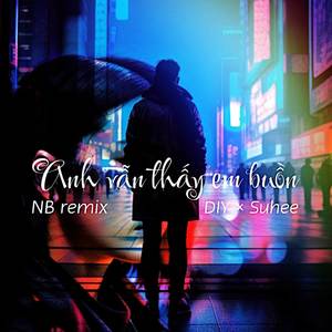 Anh Vẫn Thấy Em Buồn (NB Remix)