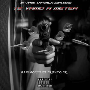 TE VAMO A METER (feat. MAXIMO777 & FRONTO YK)