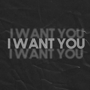 I want you