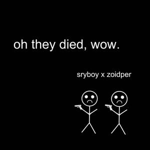 oh they died, wow. (feat. Zoidper) [Explicit]