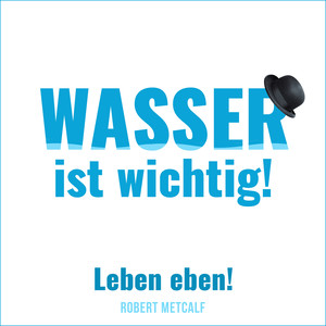 Wasser ist wichtig! (Leben eben!)