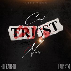 Can't Trust Nun (feat. FlockaTrent) (Explicit)