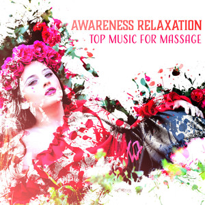 Awareness Relaxation – Top Music for Massage: Body & Mind Healing, Serenity Zen, Free Time with Nature, Soothing New Age