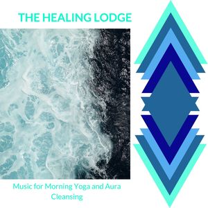 The Healing Lodge - Music for Morning Yoga and Aura Cleansing