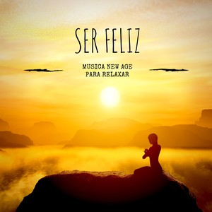 Ser Feliz - Musica New Age para Relaxar e Curar a Mente com a Força do Pensamento Positivo, Musica Super Relaxante