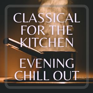 Classical For The Kitchen Evening Chill Out