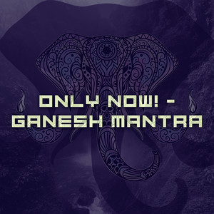 Only Now! - Ganesh Mantra