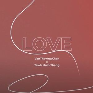LOVE (feat. Tawk Hnin Thang)