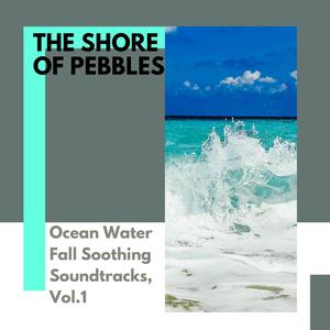 The Shore of Pebbles - Ocean Water Fall Soothing Soundtracks, Vol.1