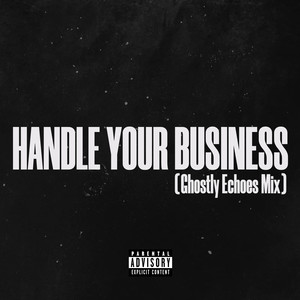Handle Your Business (Ghostly Echoes Mix|Explicit)