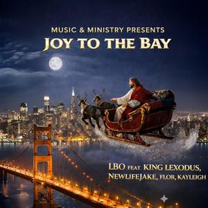 JOY TO THE BAY (feat. LBO,NEWLIFEJAKE, LIL SIS KAYLEIGH, SISTER FLOR)