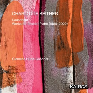 Charlotte Seither: Lauschgut. Works for (Inside) Piano [1989-2022]