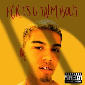 Fck Is U Talm Bout (Explicit)