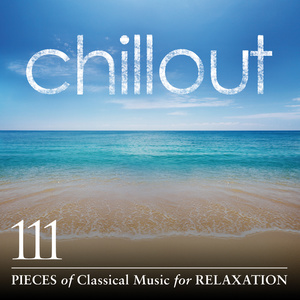 Chillout: 111 Pieces of Classical Music for Relaxation