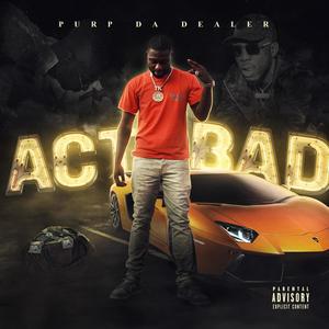 ACT BAD (Explicit)