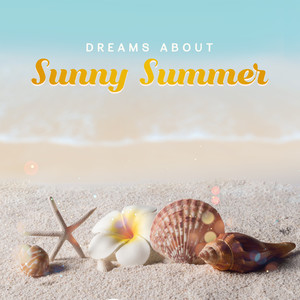 Dreams About Sunny Summer: Best Chillout Music 2019