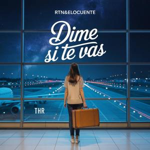 Dime Si Te Vas (feat. Rtn&Elocuente)