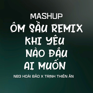 Mashup 2 in 1 Ôm Sầu x Khi Yêu Nào Đâu Ai Muốn (NVT Remix)