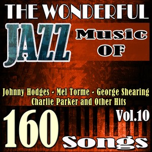 The Wonderful Jazz Music of Johnny Hodges, Mel Torme, George Shearing, Charlie Parker and Other Hits, Vol. 10 (160 Songs)