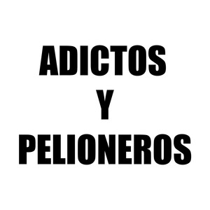 Adictos y Pelioneros (Explicit)