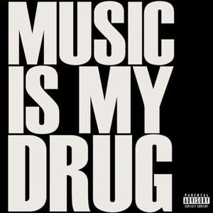 MUSIC IS MY DRUG (Explicit)