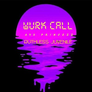 WURK CALL (feat. RUTHLESS JUVENILE BADNESS) [Explicit]