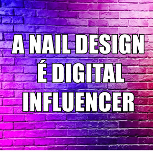 A NAIL DESIGN É DIGITAL INFLUENCER