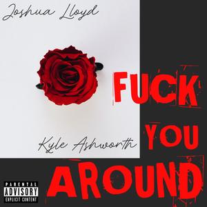 **** You Around (feat. Joshua Lloyd) [Explicit]