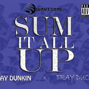 Sum It All Up(feat. Zay Dunkin & Tray Duce) (Explicit)