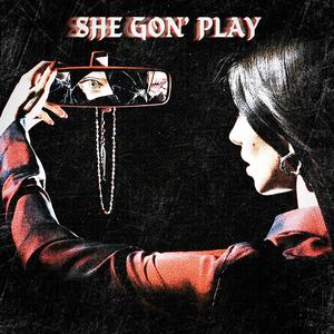 SHE GON' PLAY (Explicit)