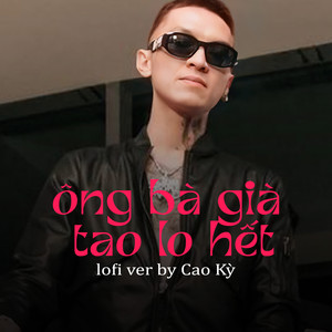 Ông Bà Già Tao Lo Hết (Cao Kỳ Lofi)