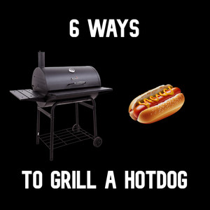 6 Ways to Grill a Hotdog (Explicit)