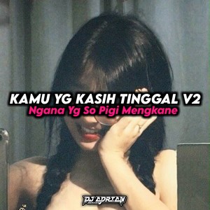 NGANA YANG KASIH TINGGAL V2 X KAMU YANG SO PIGI